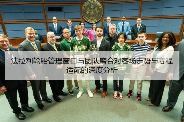法拉利轮胎管理窗口与团队磨合对客场走势与赛程适配的深度分析